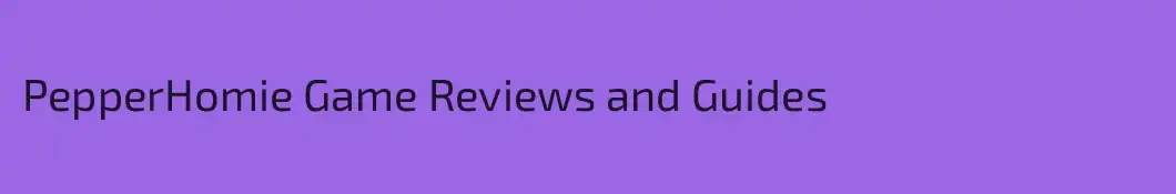 PepperHomie Game Reviews and Guides
